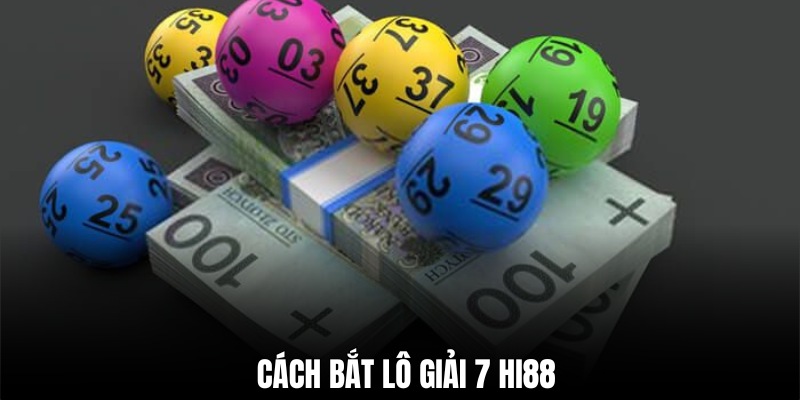 Cách bắt lô giải 7 hiệu quả và các lưu ý quan trọng cần nắm