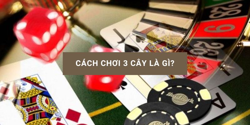  cách chơi 3 cây