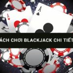 Cách chơi blackjack chi tiết từ cơ bản đến nâng cao tại Hi88 2024