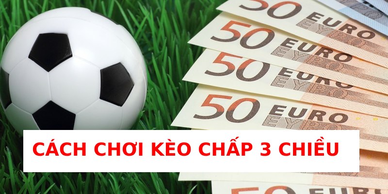 cách chơi kèo chấp 3 chiều