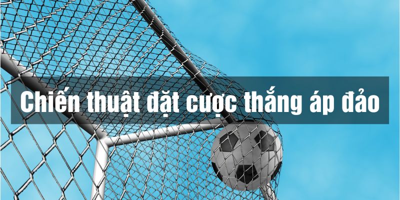 cách chơi kèo cược thắng áp đảo