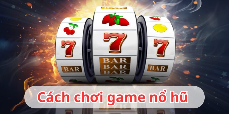 cách chơi nổ hũ