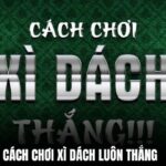 Cách chơi xì dách luôn thắng – Hướng dẫn dành cho người mới