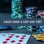 Cách chơi 3 cây chi tiết và mẹo đánh bài 3 lá luôn thắng tại Hi88