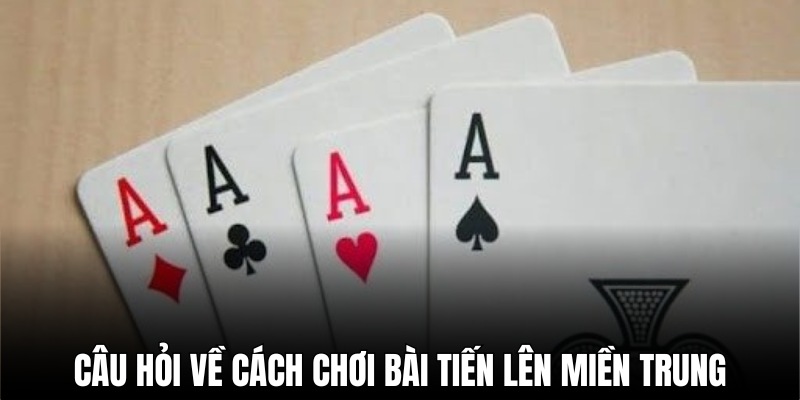 Cách đánh tiến lên miền Trung