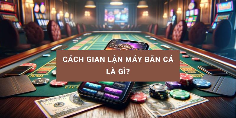 cách gian lận máy bắn cá