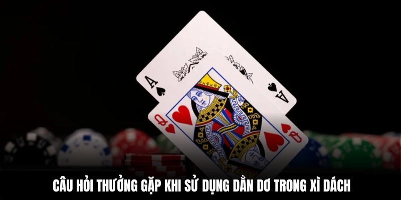 Câu hỏi thường gặp khi sử dựng dằn dơ trong xì dách