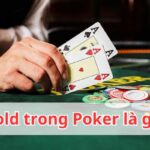 Fold trong Poker là gì? Rủi ro khi dùng Fold không hợp lý