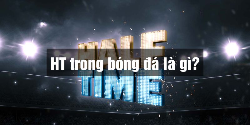 HT trong bóng đá là gì