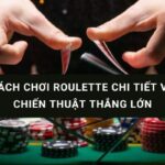 Cách chơi roulette chi tiết và chiến thuật thắng lớn tại Hi88 2024