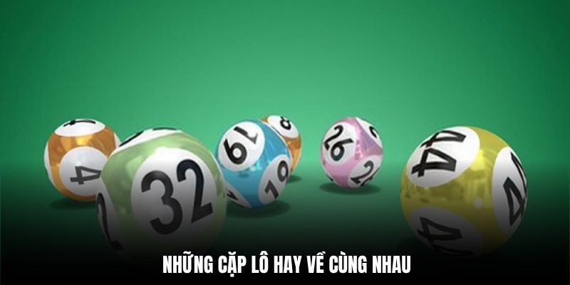 Những cặp lô hay về cùng nhau gặp đâu đánh đó