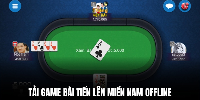 Tải game bài tiến lên miền Nam offline đơn giản, nhanh chóng