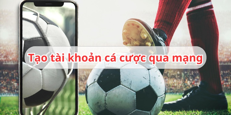 tạo tài khoản cá cược qua mạng