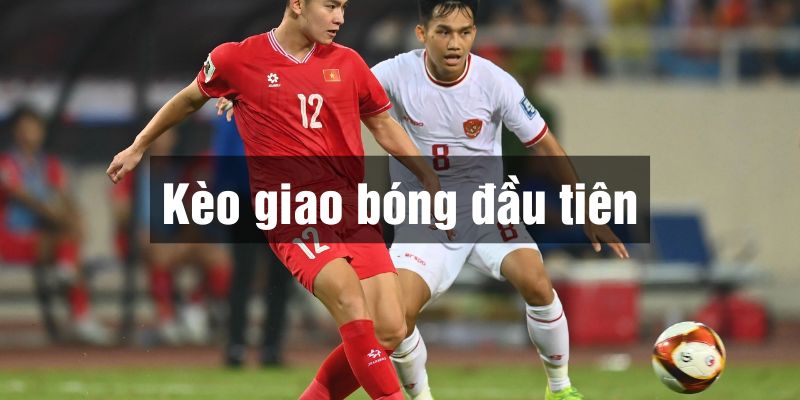 tìm hiểu kèo giao bóng trước