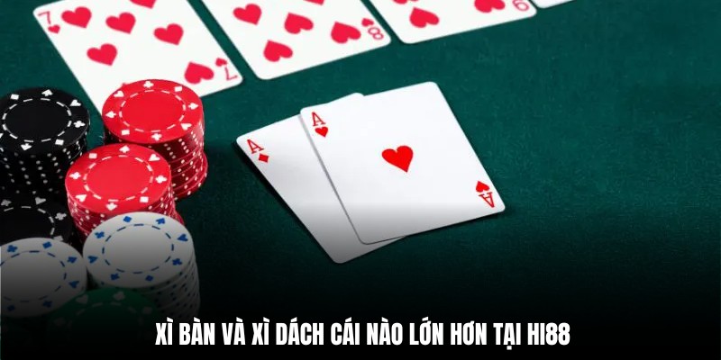 Xì bàn và xì dách cái nào lớn hơn